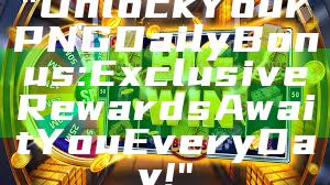 "Unlock Your PNG Daily Bonus: Exclusive Rewards Await You Every Day!"