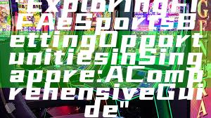 "Exploring FIFA eSports Betting Opportunities in Singapore: A Comprehensive Guide"