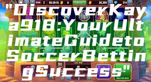 "Discover Kaya918: Your Ultimate Guide to Soccer Betting Success"