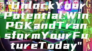 "Unlock Your Potential: Win PGK and Transform Your Future Today"
