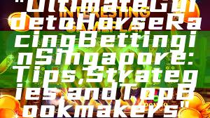 "Ultimate Guide to Horse Racing Betting in Singapore: Tips, Strategies, and Top Bookmakers"
