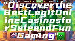 "Discover the Best Legit Online Casinos for Safe and Fun Gaming"