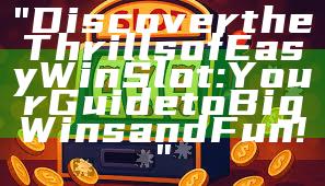 "Discover the Thrills of Easy Win Slot: Your Guide to Big Wins and Fun!"