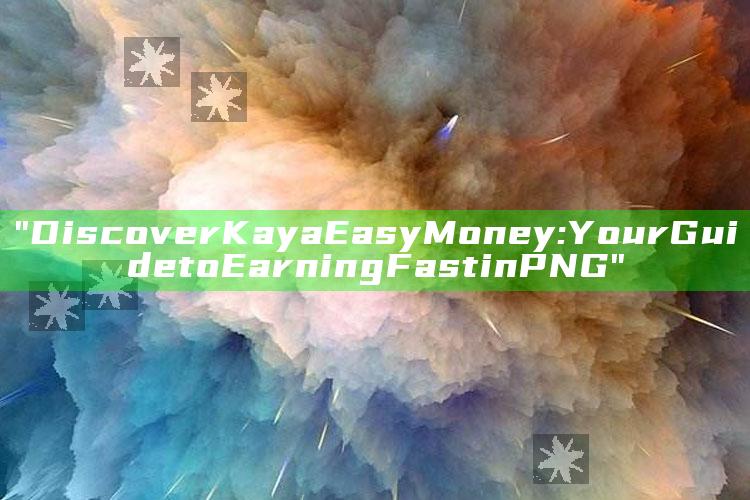 "Discover Kaya Easy Money: Your Guide to Earning Fast in PNG"