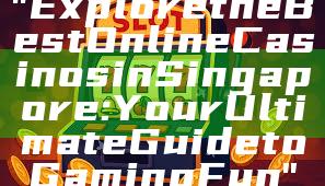 "Explore the Best Online Casinos in Singapore: Your Ultimate Guide to Gaming Fun"