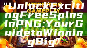"Unlock Exciting Free Spins in PNG: Your Guide to Winning Big"