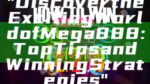 "Discover the Exciting World of Mega888: Top Tips and Winning Strategies"