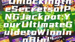 "Unlocking the Secrets of PNG Jackpot: Your Ultimate Guide to Winning Big!"