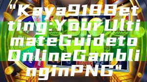 "Kaya918 Betting: Your Ultimate Guide to Online Gambling in PNG"