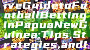 "Comprehensive Guide to Football Betting in Papua New Guinea: Tips, Strategies, and Insights"