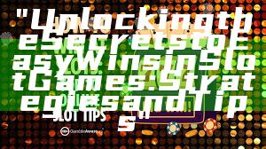 "Unlocking the Secrets to Easy Wins in Slot Games: Strategies and Tips"