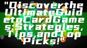 "Discover the Ultimate Guide to Card Games: Strategies, Tips, and Top Picks!"
