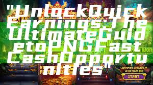 "Unlock Quick Earnings: The Ultimate Guide to PNG Fast Cash Opportunities"