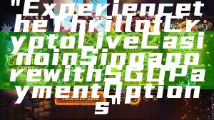 "Experience the Thrill of Crypto Live Casino in Singapore with SGD Payment Options"