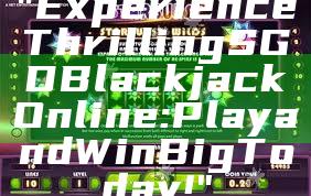 "Experience Thrilling SGD Blackjack Online: Play and Win Big Today!"