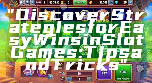 "Discover Strategies for Easy Wins in Slot Games: Tips and Tricks"