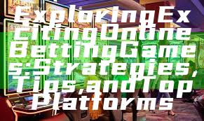 Exploring Exciting Online Betting Games: Strategies, Tips, and Top Platforms