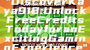 "Discover Kaya918: Unlock Free Credits Today for an Exciting Gaming Experience"