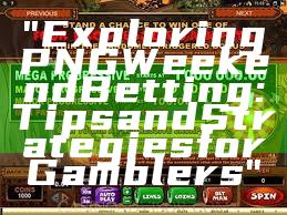 "Exploring PNG Weekend Betting: Tips and Strategies for Gamblers"