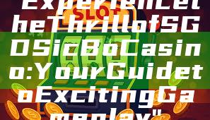 "Experience the Thrill of SGD Sic Bo Casino: Your Guide to Exciting Gameplay"