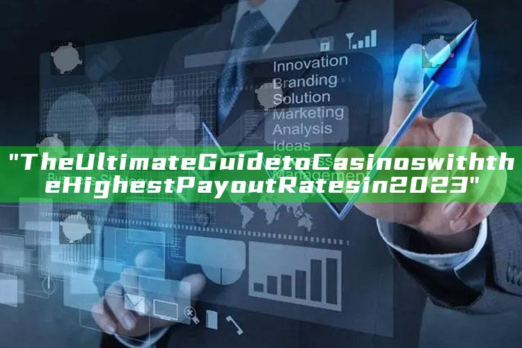 "The Ultimate Guide to Casinos with the Highest Payout Rates in 2023"