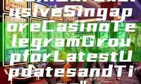 "Join Our Exclusive Singapore Casino Telegram Group for Latest Updates and Tips"