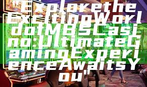 "Explore the Exciting World of MBS Casino: Ultimate Gaming Experience Awaits You"