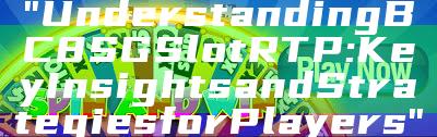 "Understanding BC8 SG Slot RTP: Key Insights and Strategies for Players"