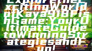 Explore the Exciting World of Kaya918 Fish Game: Your Ultimate Guide to Winning Strategies and Fun!