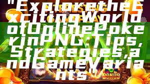 "Explore the Exciting World of Online Poker in PNG: Tips, Strategies, and Game Variants"